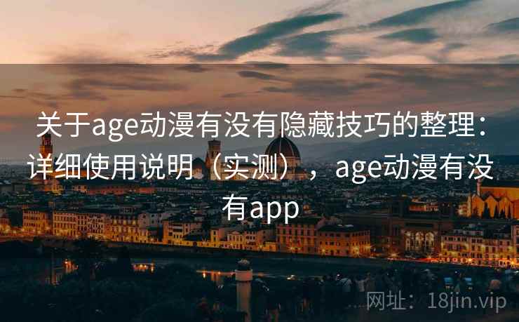 关于age动漫有没有隐藏技巧的整理：详细使用说明（实测），age动漫有没有app
